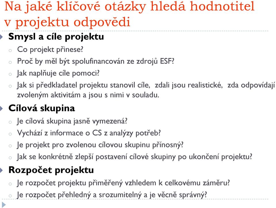 Cílová skupina o Je cílová skupina jasně vymezená? o Vychází z informace o CS z analýzy potřeb? o Je projekt pro zvolenou cílovou skupinu přínosný?