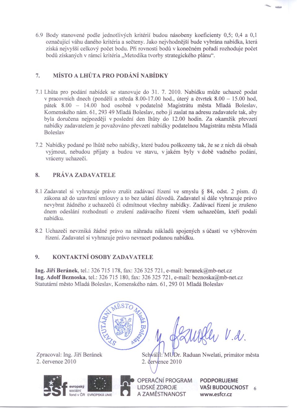 Při rovnosti bodů v konečném pořadí rozhoduje počet bodů získaných v rámci kritéria "Metodika tvorby strategického plánu". 7. MÍSTO A LHŮT A PRO PODÁNÍ NABÍDKY 7.