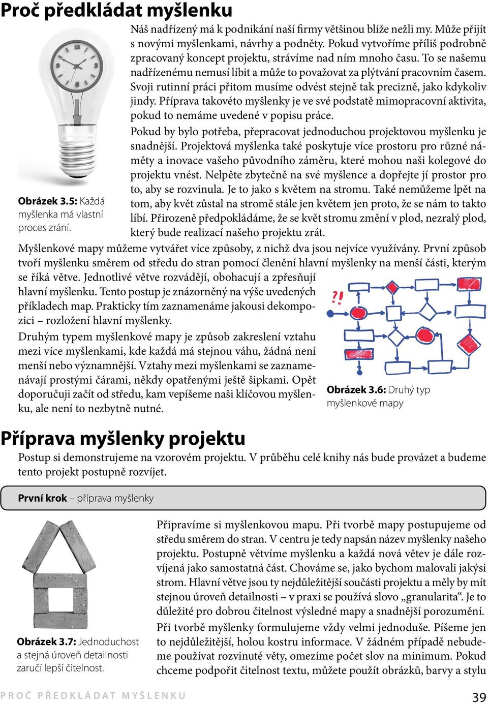 Svoji rutinní práci přitom musíme odvést stejně tak precizně, jako kdykoliv jindy. Příprava takovéto myšlenky je ve své podstatě mimopracovní aktivita, pokud to nemáme uvedené v popisu práce.