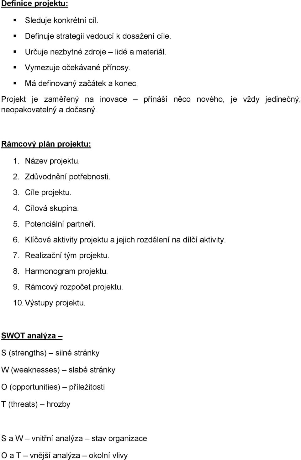 Cílová skupina. 5. Potenciální partneři. 6. Klíčové aktivity projektu a jejich rozdělení na dílčí aktivity. 7. Realizační tým projektu. 8. Harmonogram projektu. 9. Rámcový rozpočet projektu. 10.