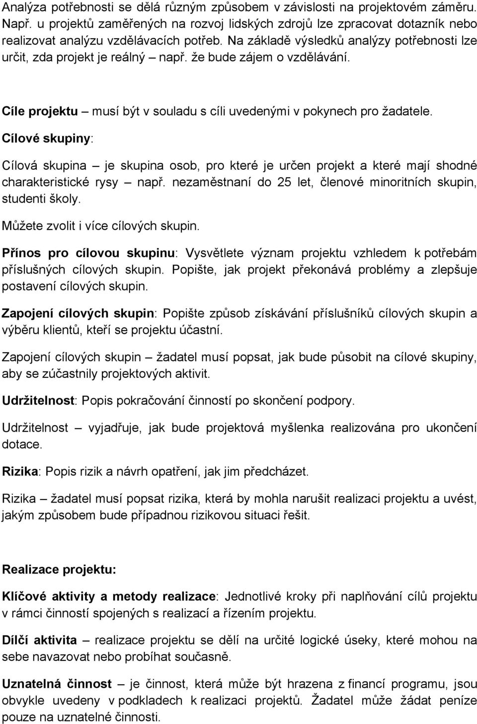 že bude zájem o vzdělávání. Cíle projektu musí být v souladu s cíli uvedenými v pokynech pro žadatele.