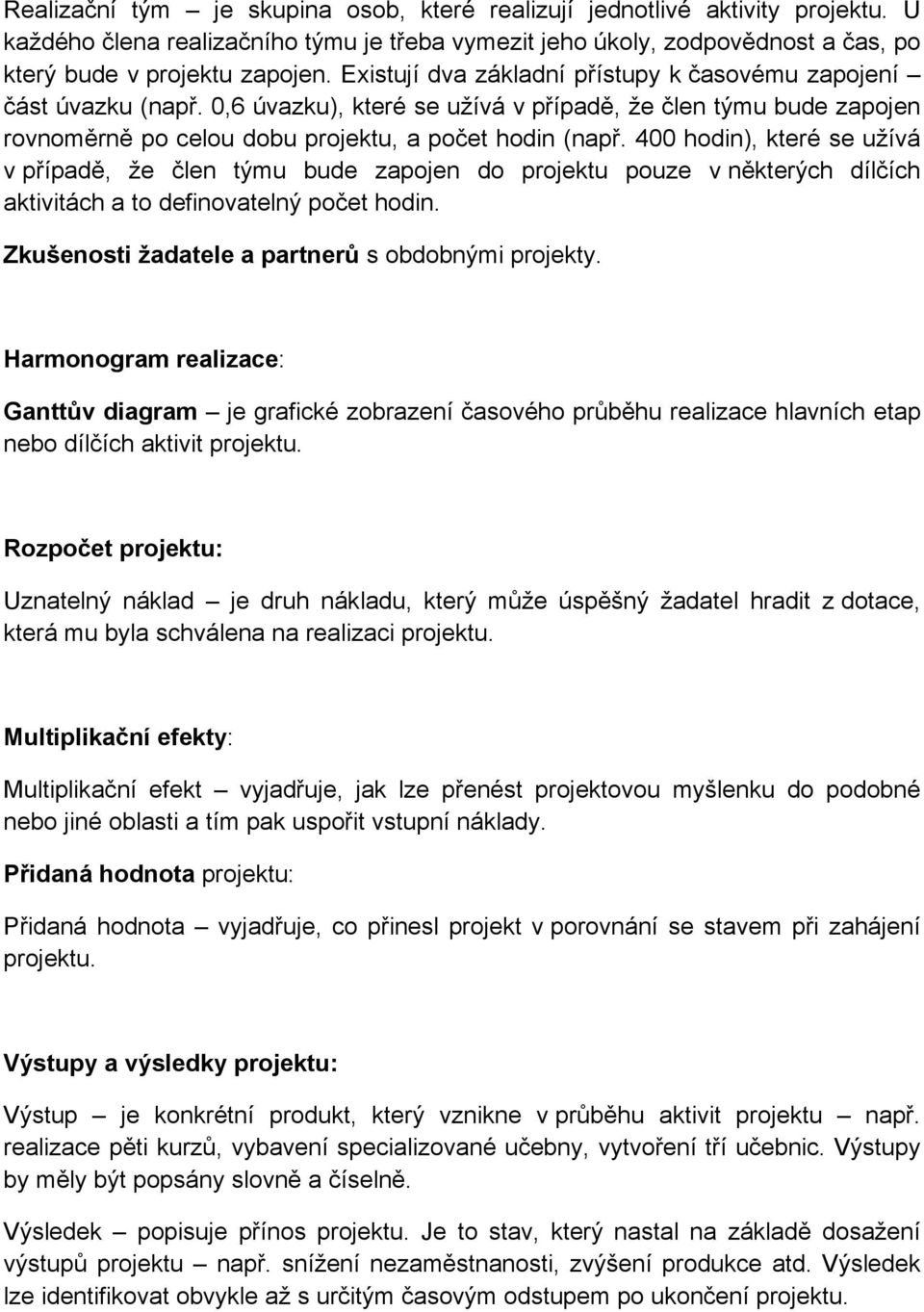 400 hodin), které se užívá v případě, že člen týmu bude zapojen do projektu pouze v některých dílčích aktivitách a to definovatelný počet hodin. Zkušenosti žadatele a partnerů s obdobnými projekty.