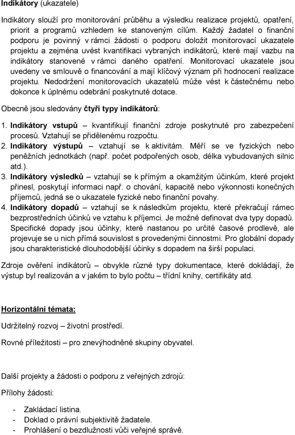 stanovené v rámci daného opatření. Monitorovací ukazatele jsou uvedeny ve smlouvě o financování a mají klíčový význam při hodnocení realizace projektu.