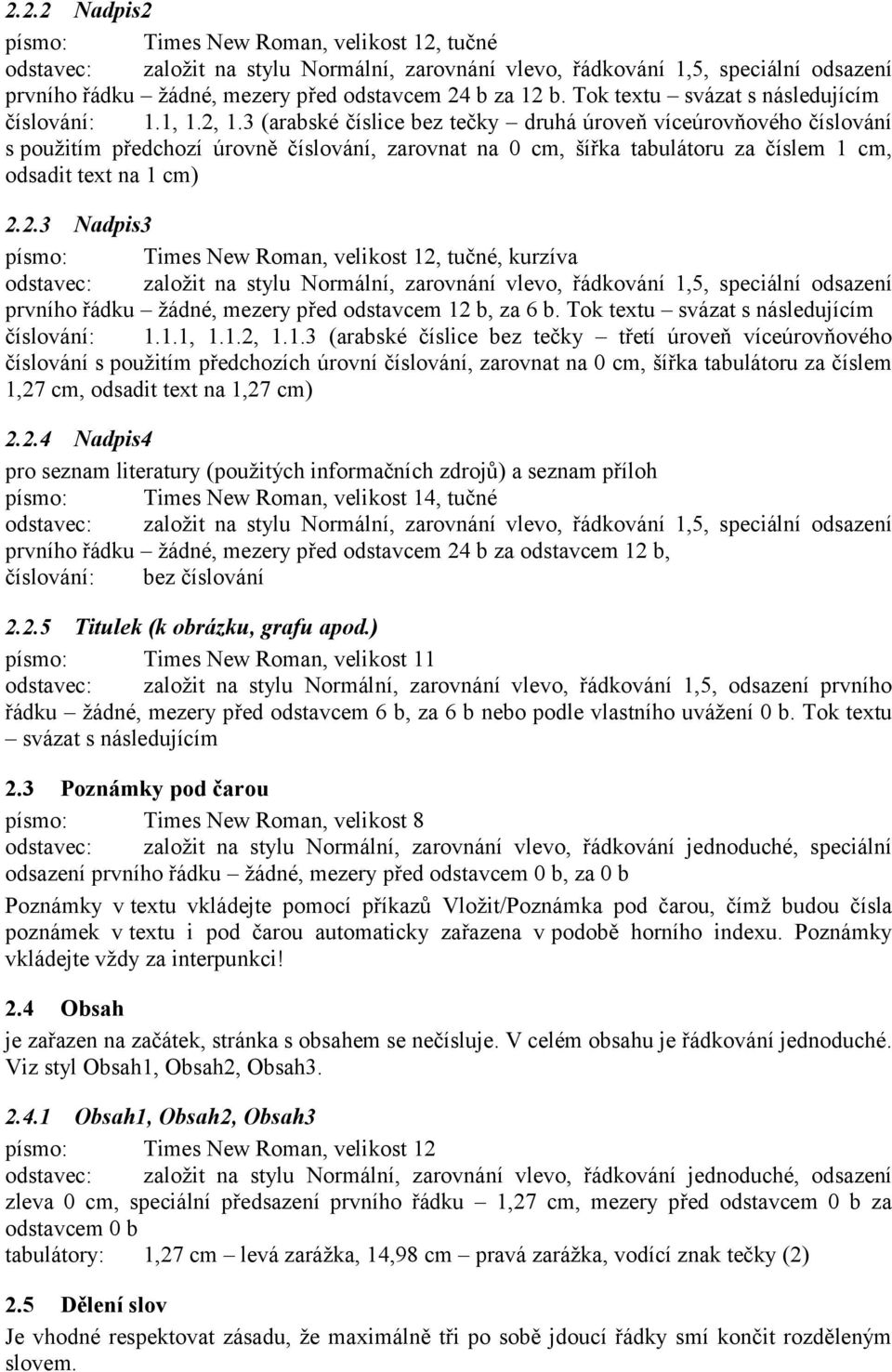 3 (arabské číslice bez tečky druhá úroveň víceúrovňového číslování s použitím předchozí úrovně číslování, zarovnat na 0 cm, šířka tabulátoru za číslem 1 cm, odsadit text na 1 cm) 2.