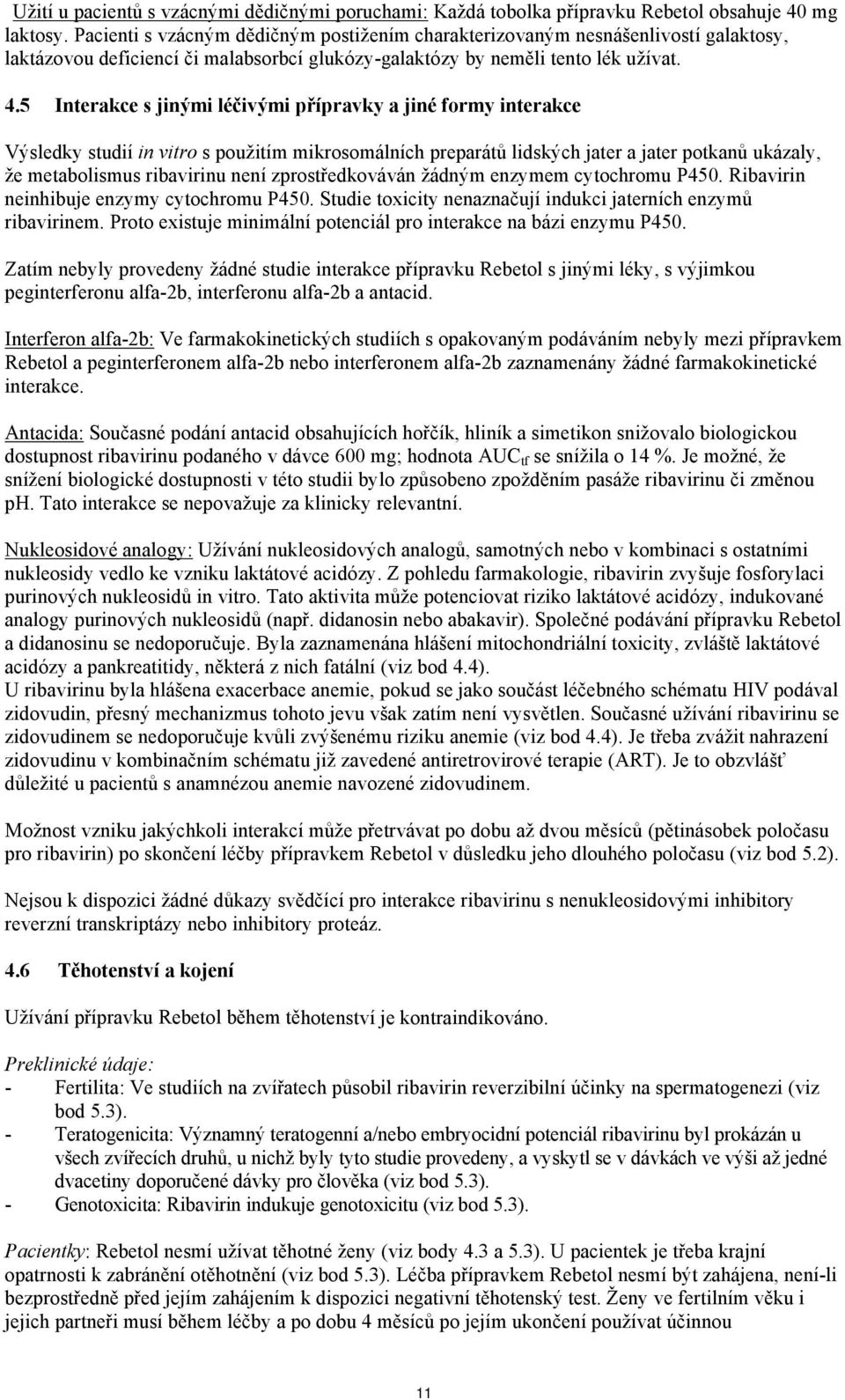 5 Interakce s jinými léčivými přípravky a jiné formy interakce Výsledky studií in vitro s použitím mikrosomálních preparátů lidských jater a jater potkanů ukázaly, že metabolismus ribavirinu není