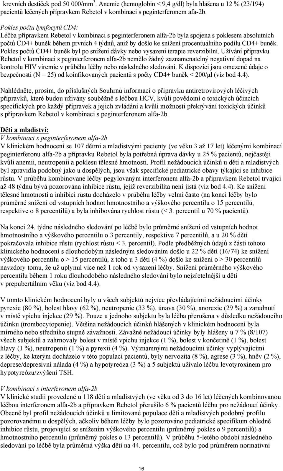 procentuálního podílu CD4+ buněk. Pokles počtů CD4+ buněk byl po snížení dávky nebo vysazení terapie reverzibilní.