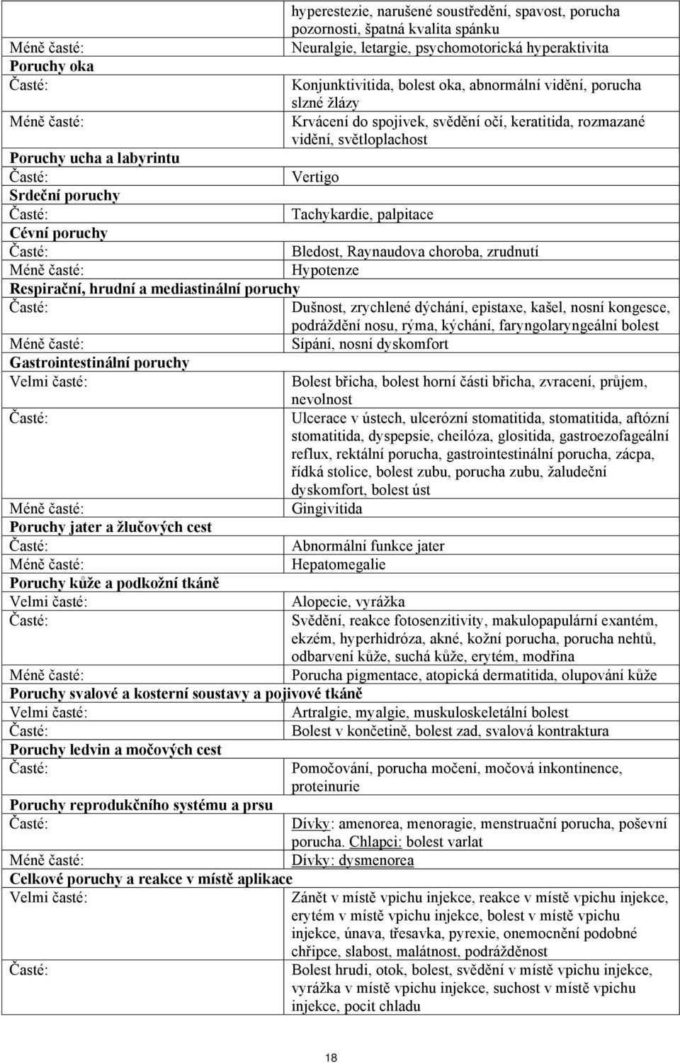 Raynaudova choroba, zrudnutí Hypotenze Respirační, hrudní a mediastinální poruchy Dušnost, zrychlené dýchání, epistaxe, kašel, nosní kongesce, podráždění nosu, rýma, kýchání, faryngolaryngeální