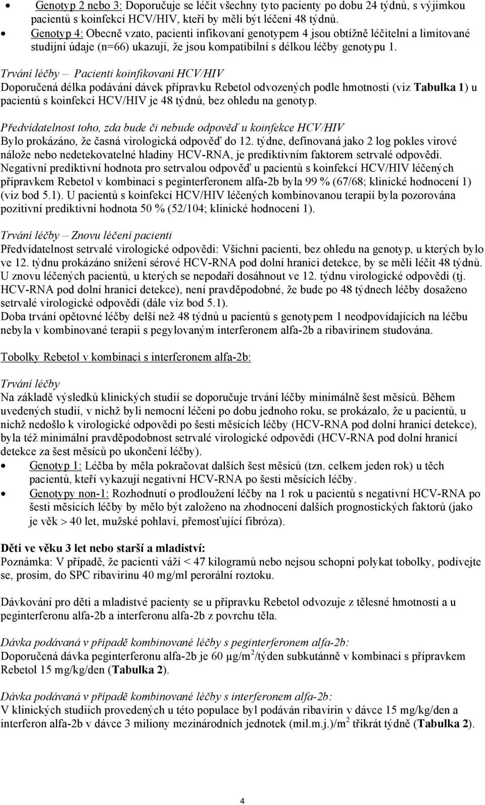 Trvání léčby Pacienti koinfikovaní HCV/HIV Doporučená délka podávání dávek přípravku Rebetol odvozených podle hmotnosti (viz Tabulka 1) u pacientů s koinfekcí HCV/HIV je 48 týdnů, bez ohledu na