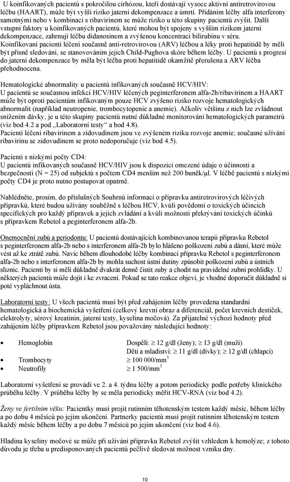 Další vstupní faktory u koinfikovaných pacientů, které mohou být spojeny s vyšším rizikem jaterní dekompenzace, zahrnují léčbu didanosinem a zvýšenou koncentraci bilirubinu v séru.