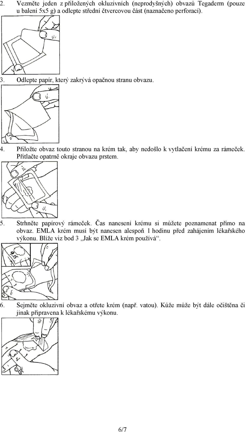 Přitlačte opatrně okraje obvazu prstem. 5. Strhněte papírový rámeček. Čas nanesení krému si můžete poznamenat přímo na obvaz.