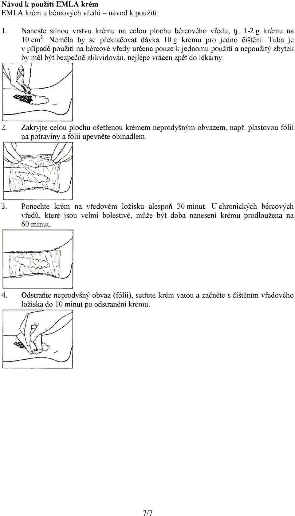 Tuba je v případě použití na bércové vředy určena pouze k jednomu použití a nepoužitý zbytek by měl být bezpečně zlikvidován, nejlépe vrácen zpět do lékárny. 2.