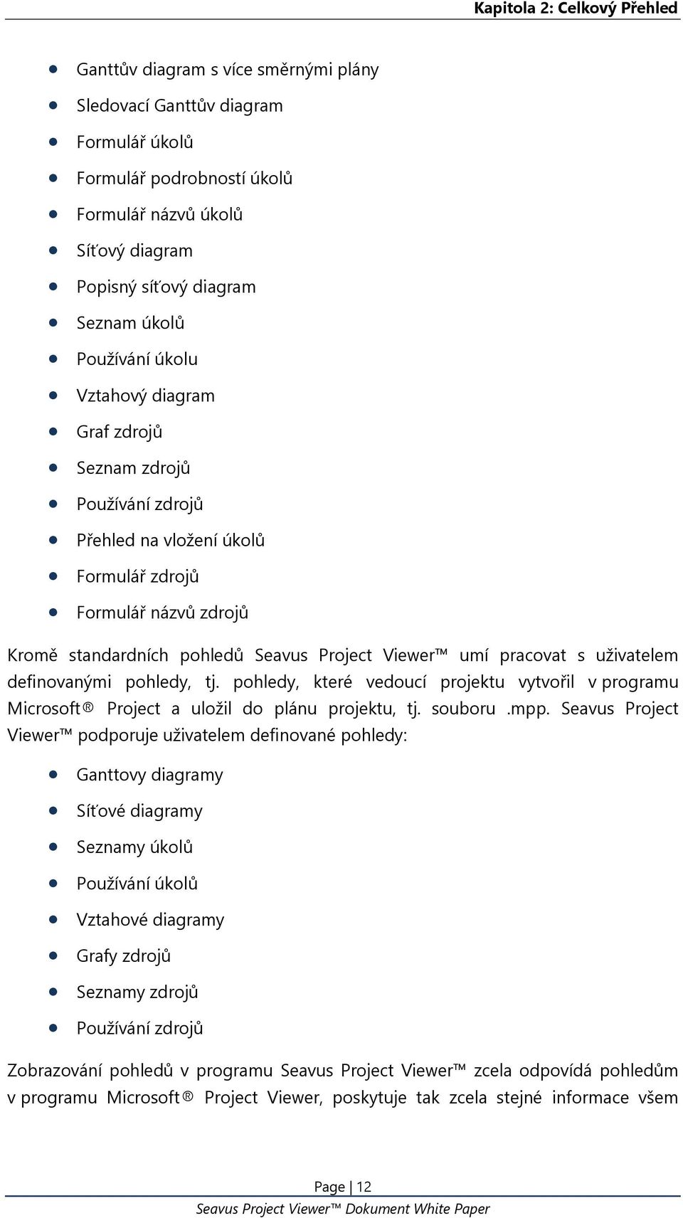 pracovat s uživatelem definovanými pohledy, tj. pohledy, které vedoucí projektu vytvořil v programu Microsoft Project a uložil do plánu projektu, tj. souboru.mpp.