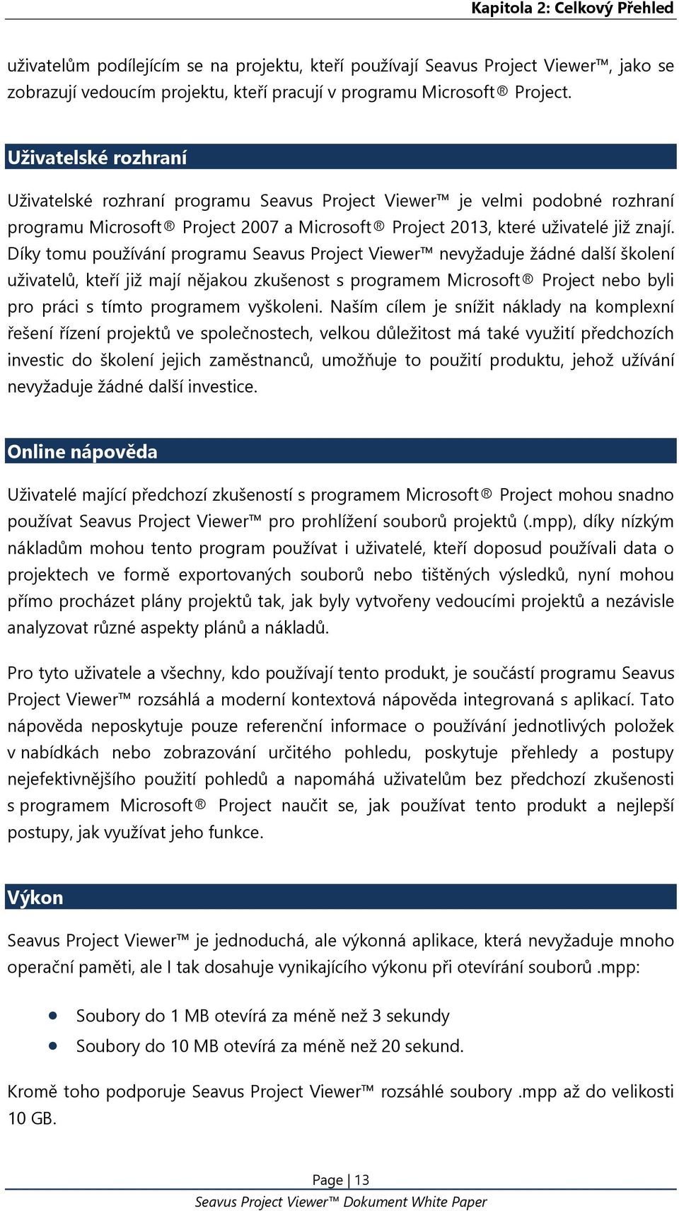 Díky tomu používání programu Seavus Project Viewer nevyžaduje žádné další školení uživatelů, kteří již mají nějakou zkušenost s programem Microsoft Project nebo byli pro práci s tímto programem