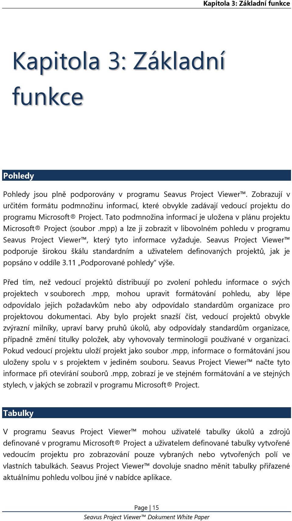 Tato podmnožina informací je uložena v plánu projektu Microsoft Project (soubor.mpp) a lze ji zobrazit v libovolném pohledu v programu Seavus Project Viewer, který tyto informace vyžaduje.