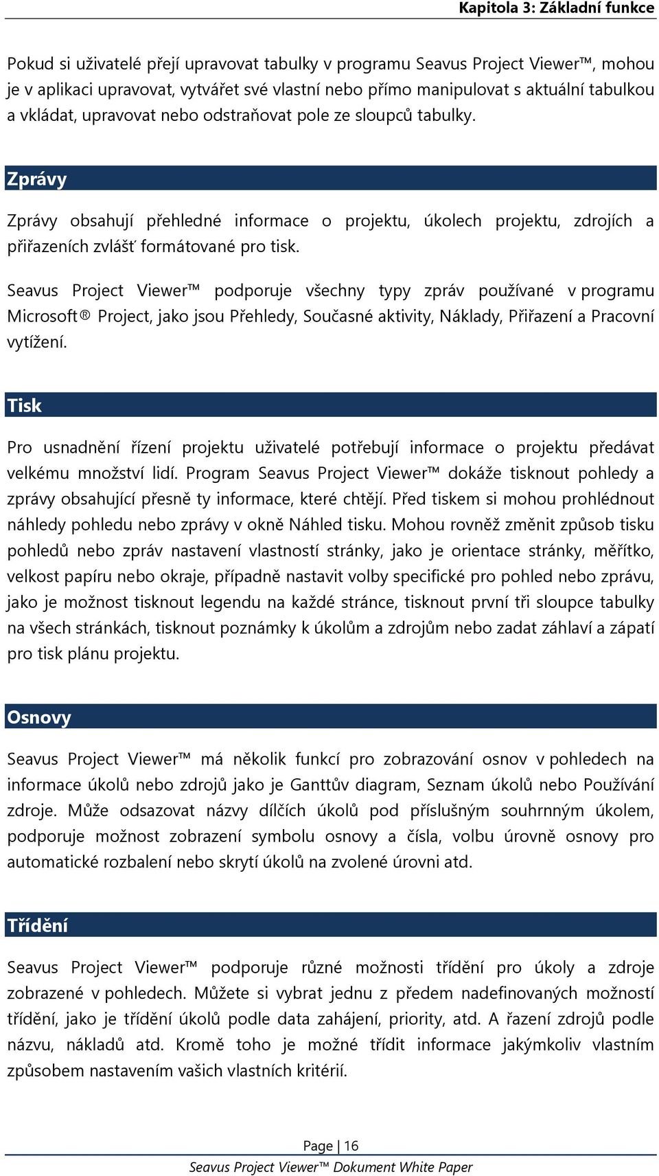 Seavus Project Viewer podporuje všechny typy zpráv používané v programu Microsoft Project, jako jsou Přehledy, Současné aktivity, Náklady, Přiřazení a Pracovní vytížení.