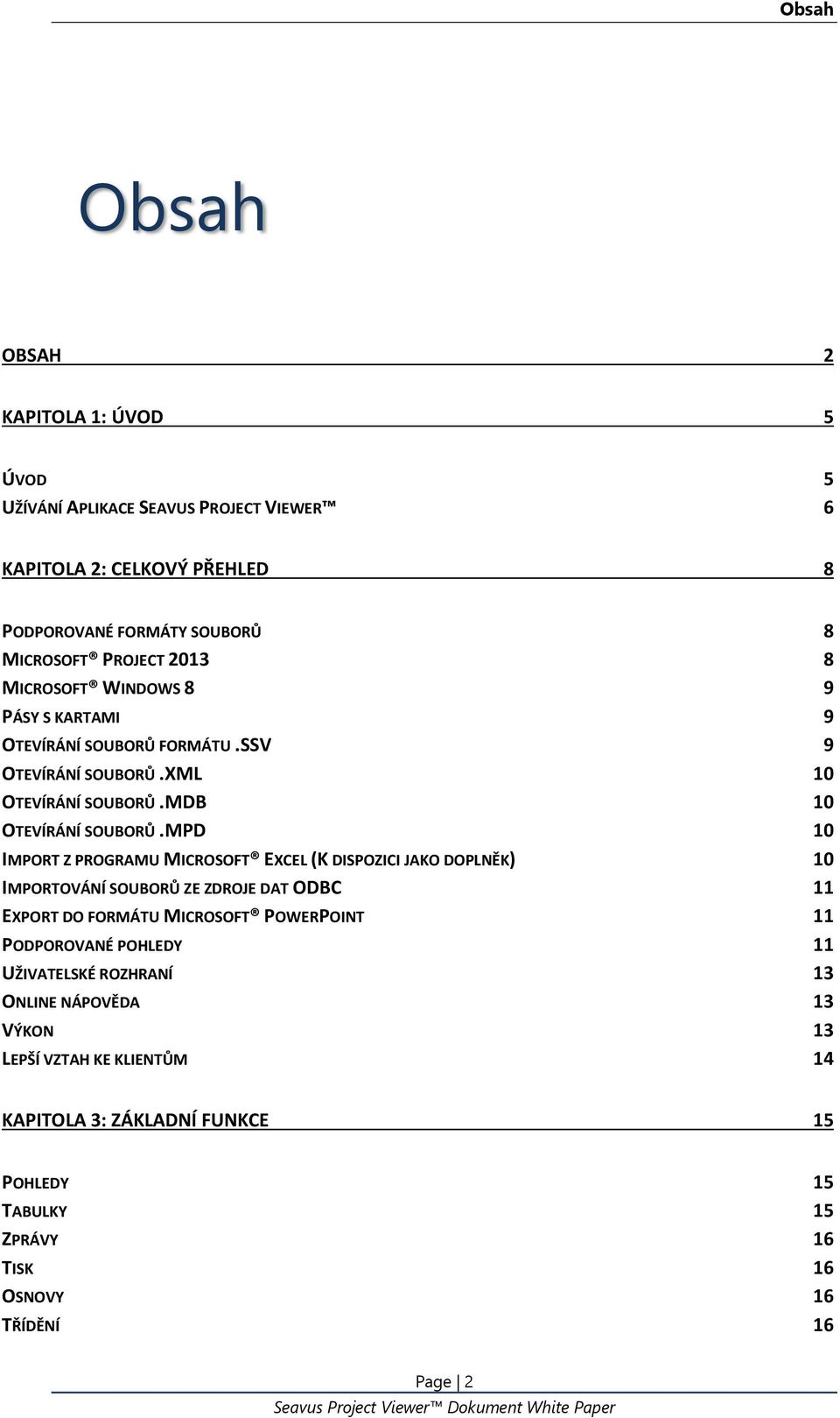 MPD 10 IMPORT Z PROGRAMU MICROSOFT EXCEL (K DISPOZICI JAKO DOPLNĚK) 10 IMPORTOVÁNÍ SOUBORŮ ZE ZDROJE DAT ODBC 11 EXPORT DO FORMÁTU MICROSOFT POWERPOINT 11 PODPOROVANÉ