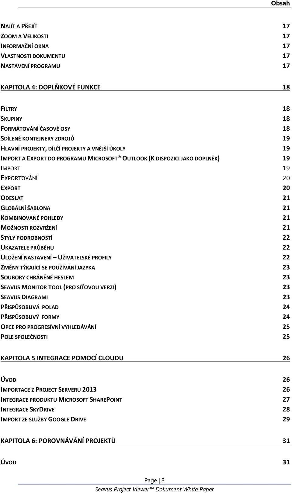 GLOBÁLNÍ ŠABLONA 21 KOMBINOVANÉ POHLEDY 21 MOŽNOSTI ROZVRŽENÍ 21 STYLY PODROBNOSTÍ 22 UKAZATELE PRŮBĚHU 22 ULOŽENÍ NASTAVENÍ UŽIVATELSKÉ PROFILY 22 ZMĚNY TÝKAJÍCÍ SE POUŽÍVÁNÍ JAZYKA 23 SOUBORY