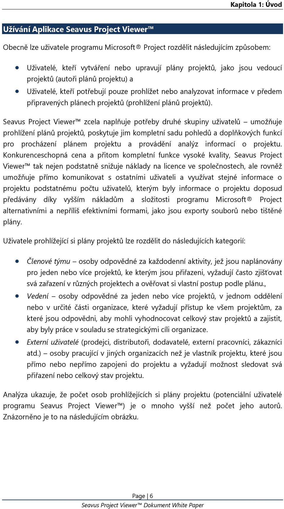 Seavus Project Viewer zcela naplňuje potřeby druhé skupiny uživatelů umožňuje prohlížení plánů projektů, poskytuje jim kompletní sadu pohledů a doplňkových funkcí pro procházení plánem projektu a