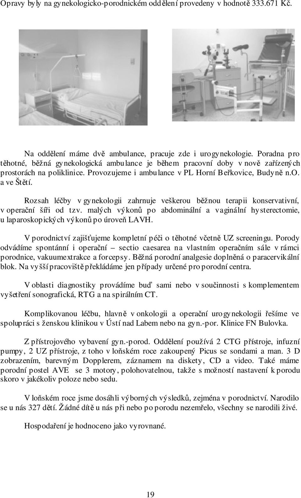 Rozsah léčby v gynekologii zahrnuje veškerou běžnou terapii konservativní, v operační šíři od tzv. malých výkonů po abdominální a vaginální hysterectomie, u laparoskopických výkonů po úroveň LAVH.