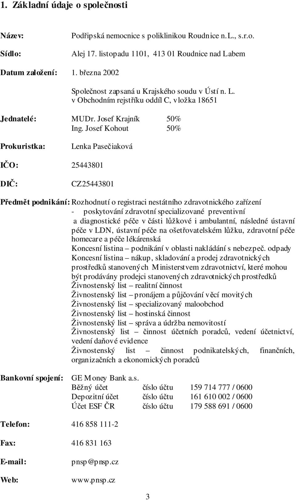 Josef Kohout 50% Prokuristka: Lenka Pasečiaková IČO: 25443801 DIČ: CZ25443801 Předmět podnikání: Rozhodnutí o registraci nestátního zdravotnického zařízení - poskytování zdravotní specializované