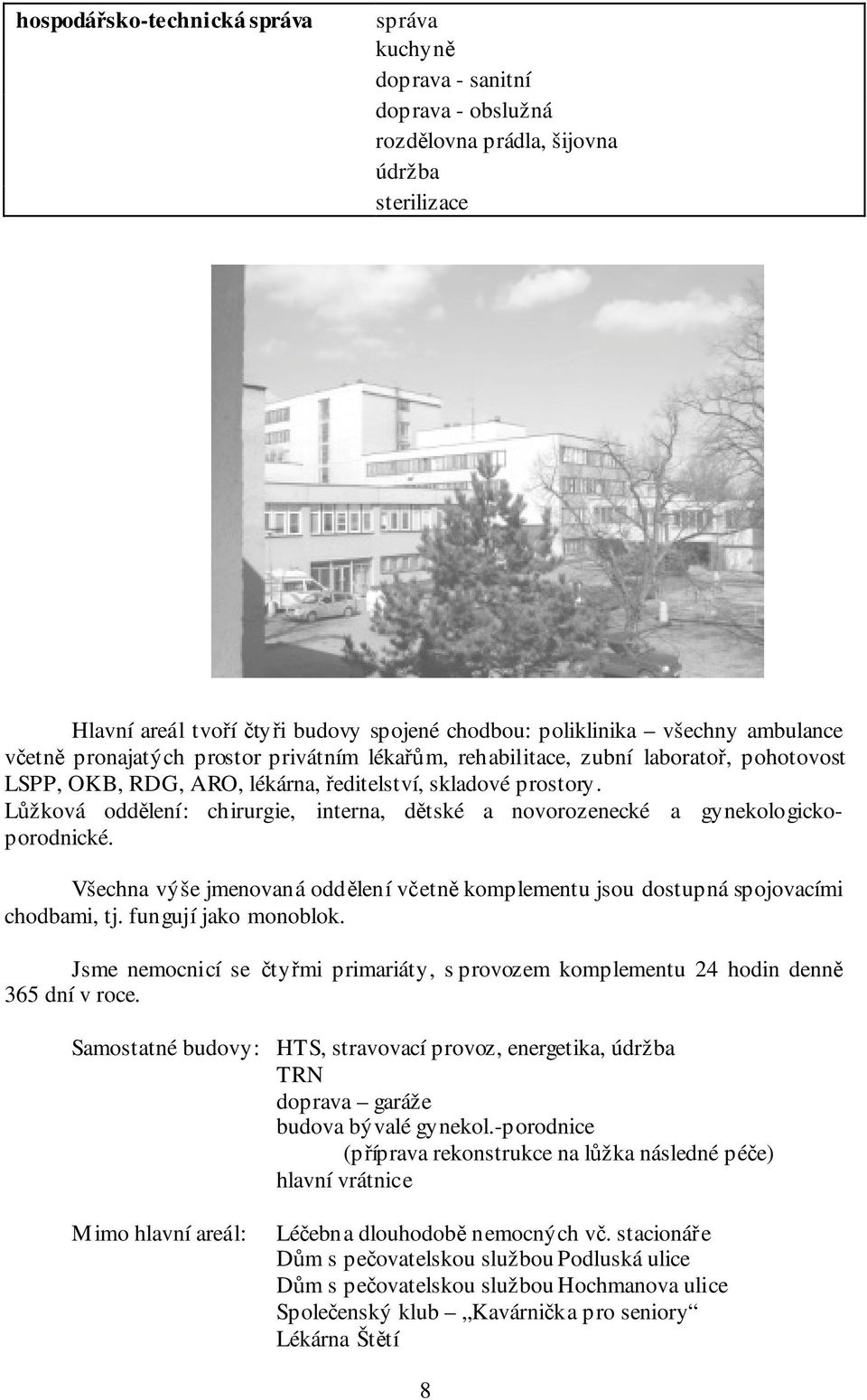 Lůžková oddělení: chirurgie, interna, dětské a novorozenecké a gynekologickoporodnické. Všechna výše jmenovaná oddělení včetně komplementu jsou dostupná spojovacími chodbami, tj.