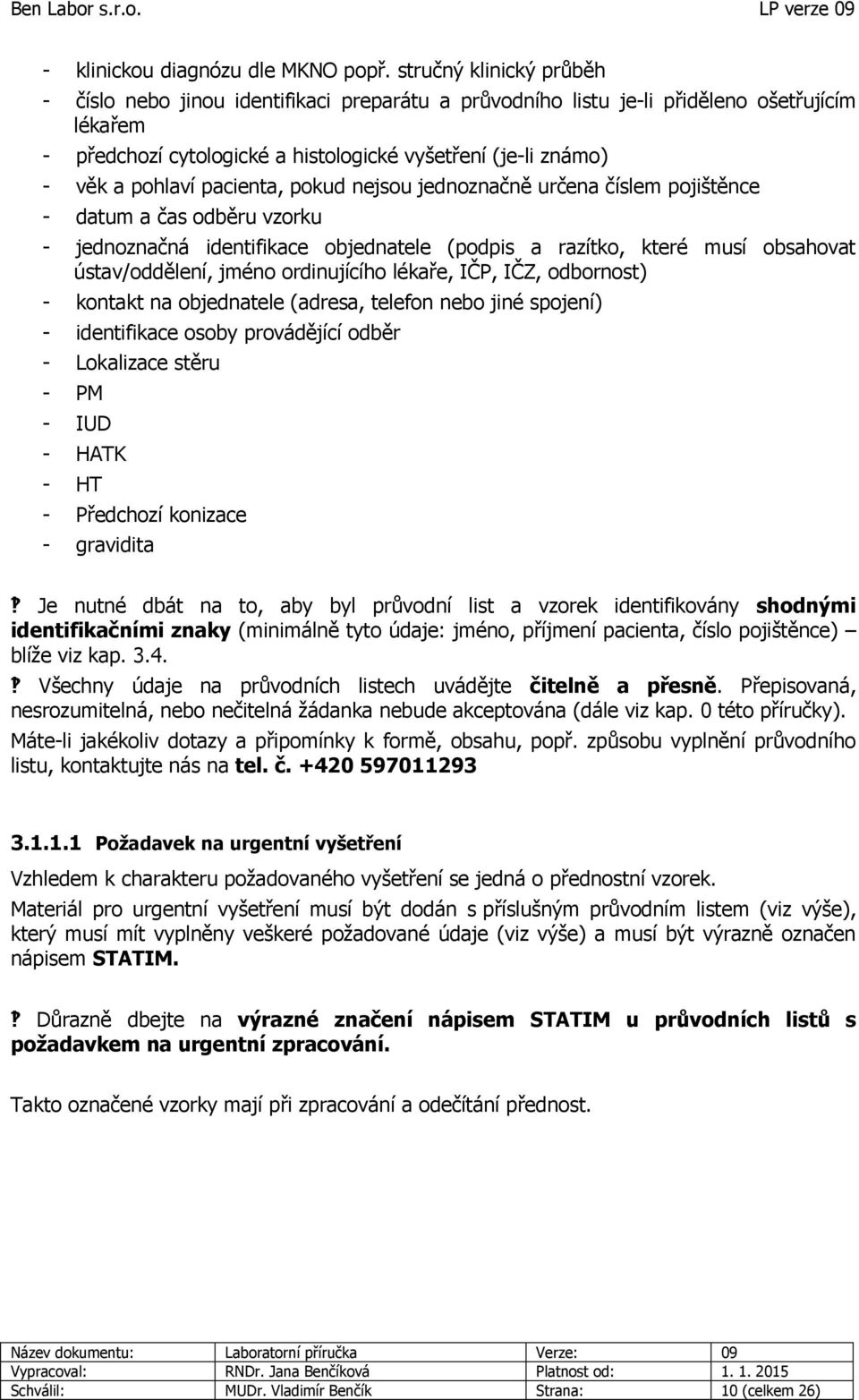 pacienta, pokud nejsou jednoznačně určena číslem pojištěnce - datum a čas odběru vzorku - jednoznačná identifikace objednatele (podpis a razítko, které musí obsahovat ústav/oddělení, jméno