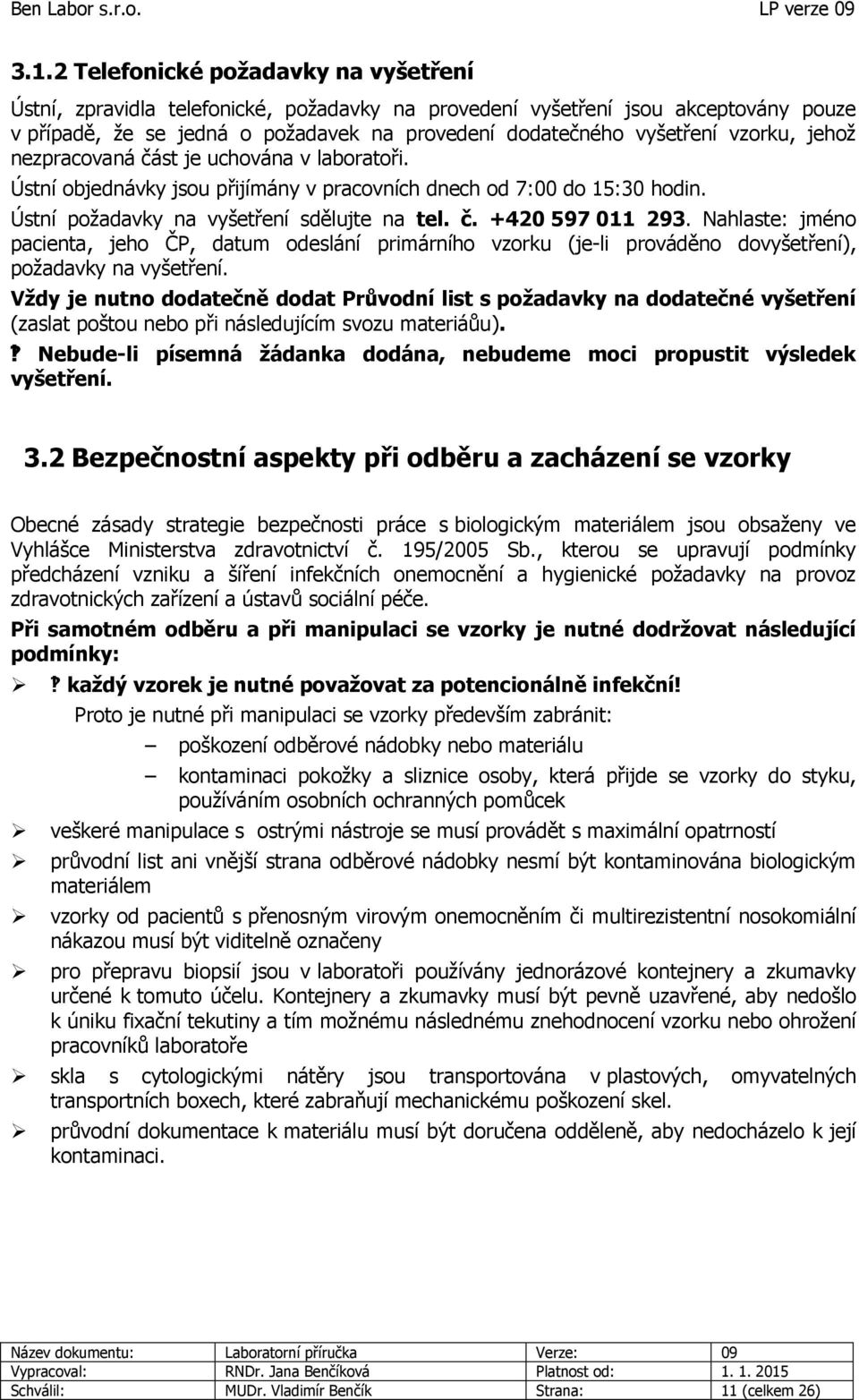 Nahlaste: jméno pacienta, jeho ČP, datum odeslání primárního vzorku (je-li prováděno dovyšetření), požadavky na vyšetření.