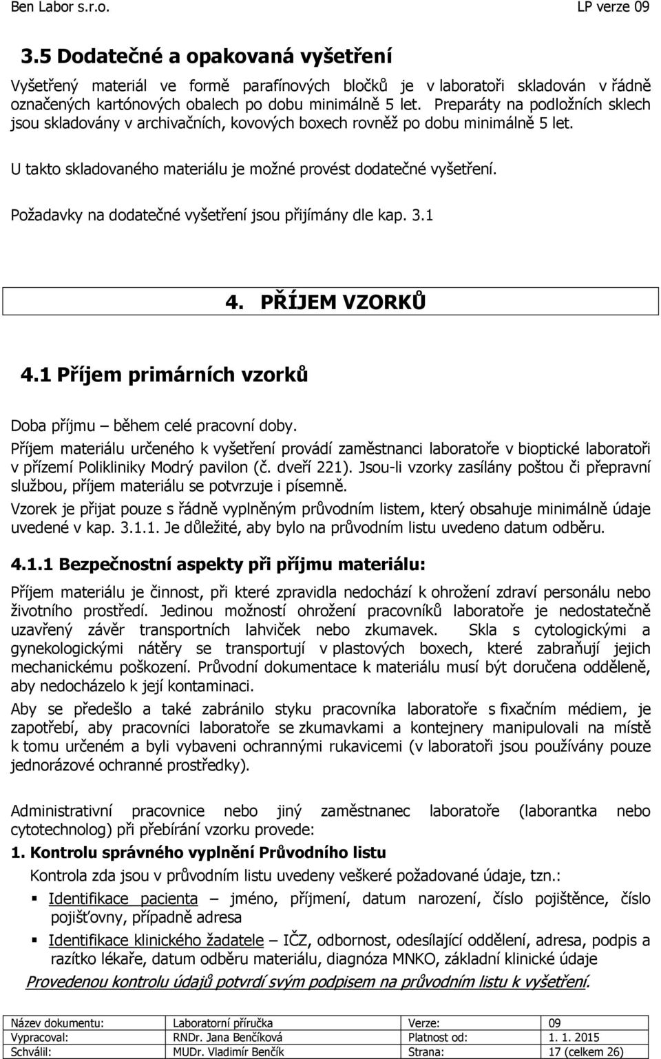 Požadavky na dodatečné vyšetření jsou přijímány dle kap. 3.1 4. PŘÍJEM VZORKŮ 4.1 Příjem primárních vzorků Doba příjmu během celé pracovní doby.