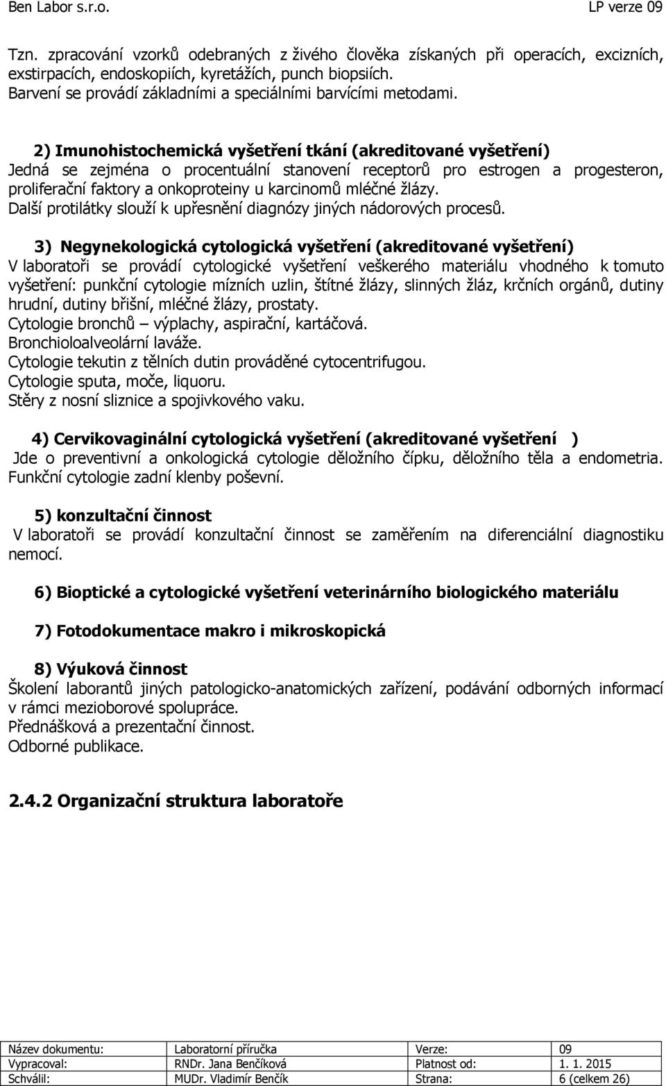 2) Imunohistochemická vyšetření tkání (akreditované vyšetření) Jedná se zejména o procentuální stanovení receptorů pro estrogen a progesteron, proliferační faktory a onkoproteiny u karcinomů mléčné