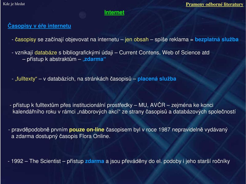 přístup k abstraktům zdarma - fulltexty v databázích, na stránkách časopisů placená služba - přístup k fulltextům přes institucionální prostředky MU, AVČR zejména ke konci