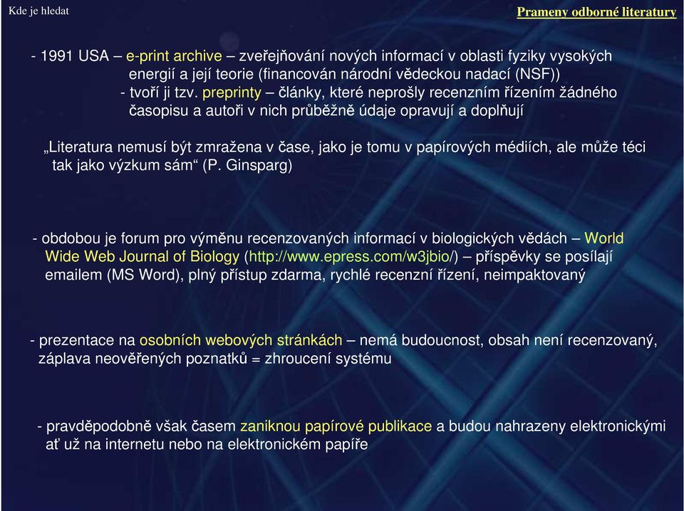 může téci tak jako výzkum sám (P. Ginsparg) - obdobou je forum pro výměnu recenzovaných informací v biologických vědách World Wide Web Journal of Biology (http://www.epress.