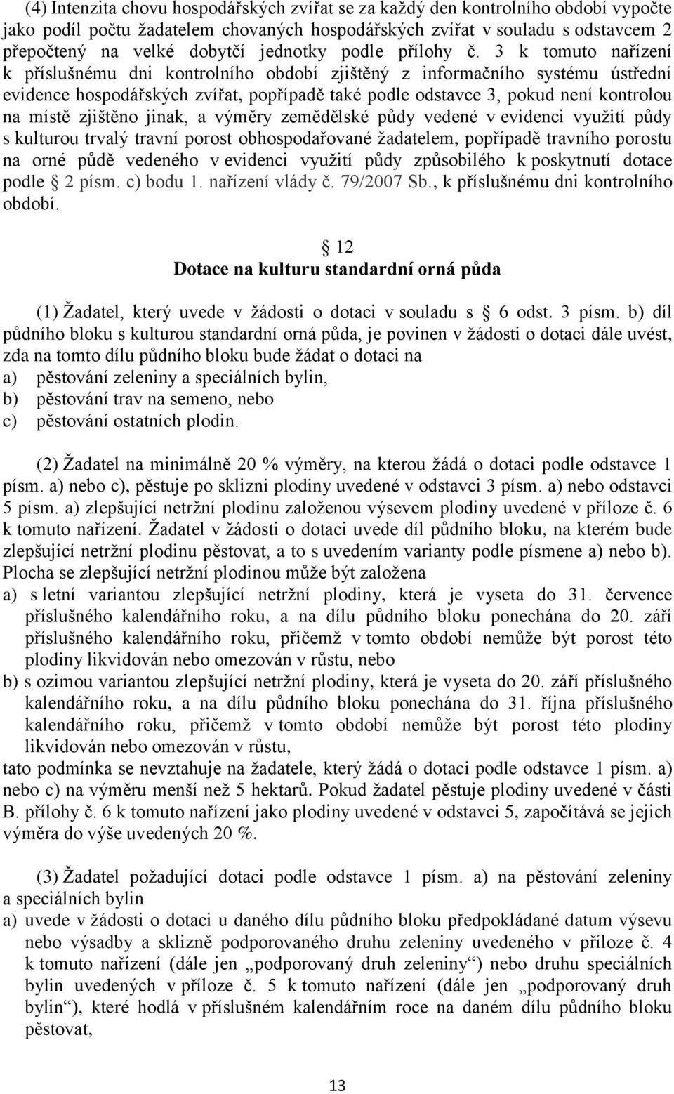 3 k tomuto nařízení k příslušnému dni kontrolního období zjištěný z informačního systému ústřední evidence hospodářských zvířat, popřípadě také podle odstavce 3, pokud není kontrolou na místě