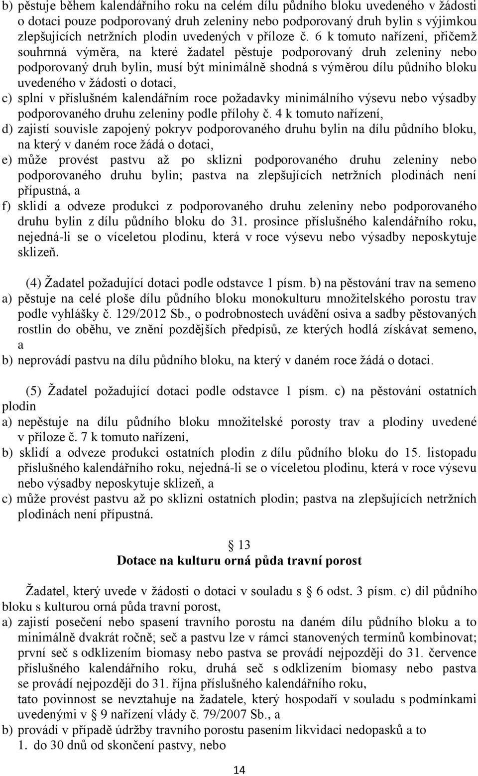 6 k tomuto nařízení, přičemž souhrnná výměra, na které žadatel pěstuje podporovaný druh zeleniny nebo podporovaný druh bylin, musí být minimálně shodná s výměrou dílu půdního bloku uvedeného v