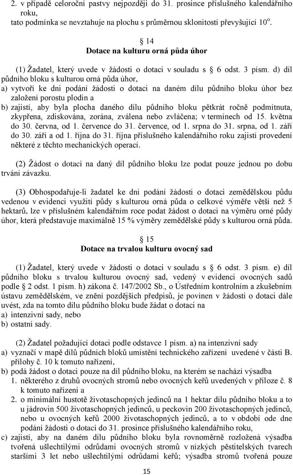 d) díl půdního bloku s kulturou orná půda úhor, a) vytvoří ke dni podání žádosti o dotaci na daném dílu půdního bloku úhor bez založení porostu plodin a b) zajistí, aby byla plocha daného dílu