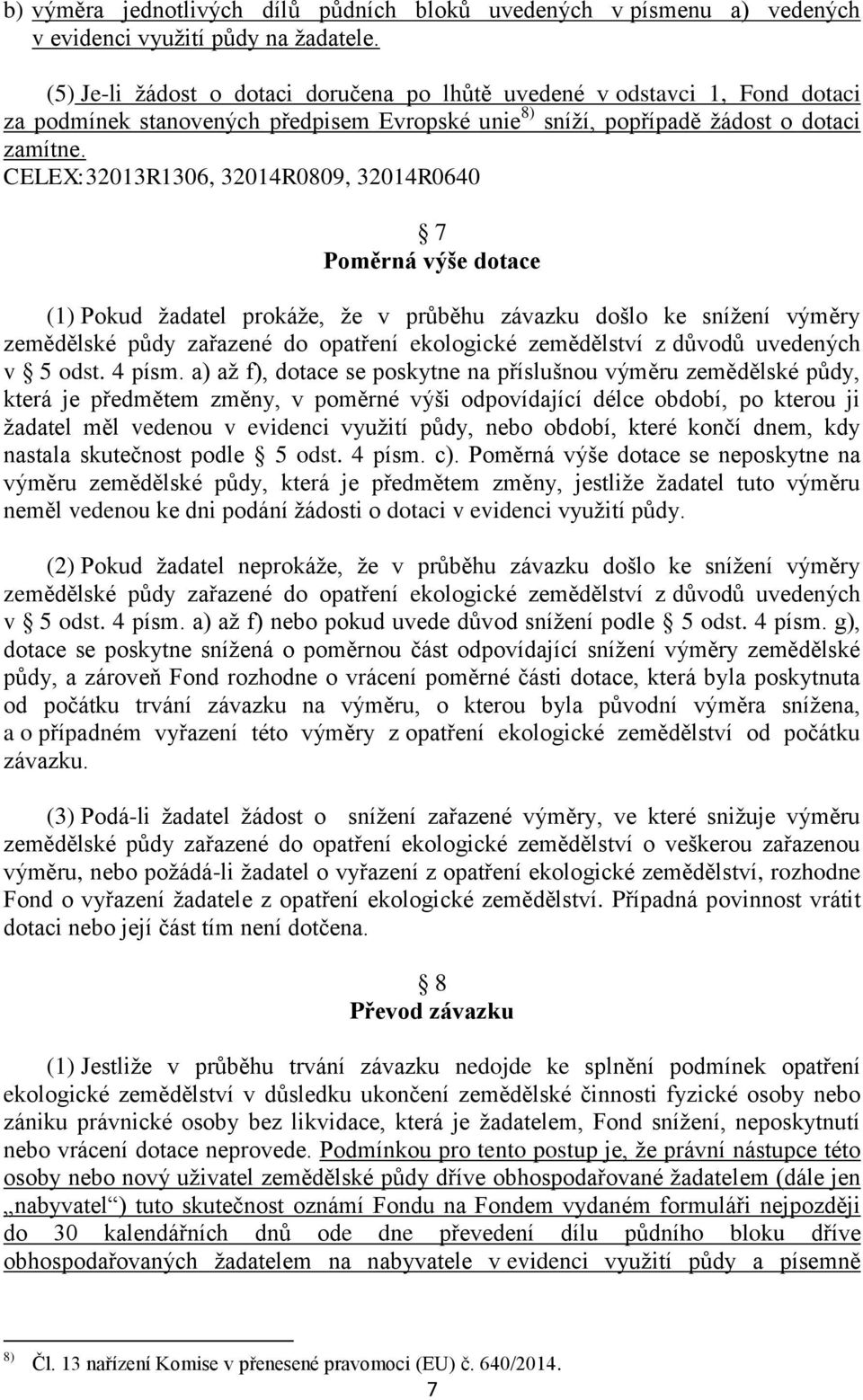 CELEX:32013R1306, 32014R0809, 32014R0640 7 Poměrná výše dotace (1) Pokud žadatel prokáže, že v průběhu závazku došlo ke snížení výměry zemědělské půdy zařazené do opatření ekologické zemědělství z