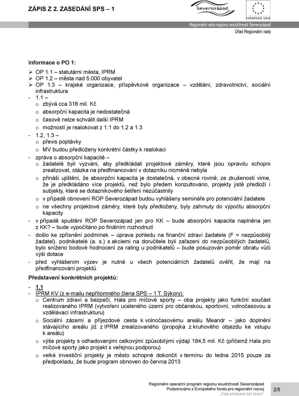 3 o převis poptávky o MV budou předloţeny konkrétní částky k realokaci - zpráva o absorpční kapacitě o ţadatelé byli vyzváni, aby předkládali projektové záměry, které jsou opravdu schopni