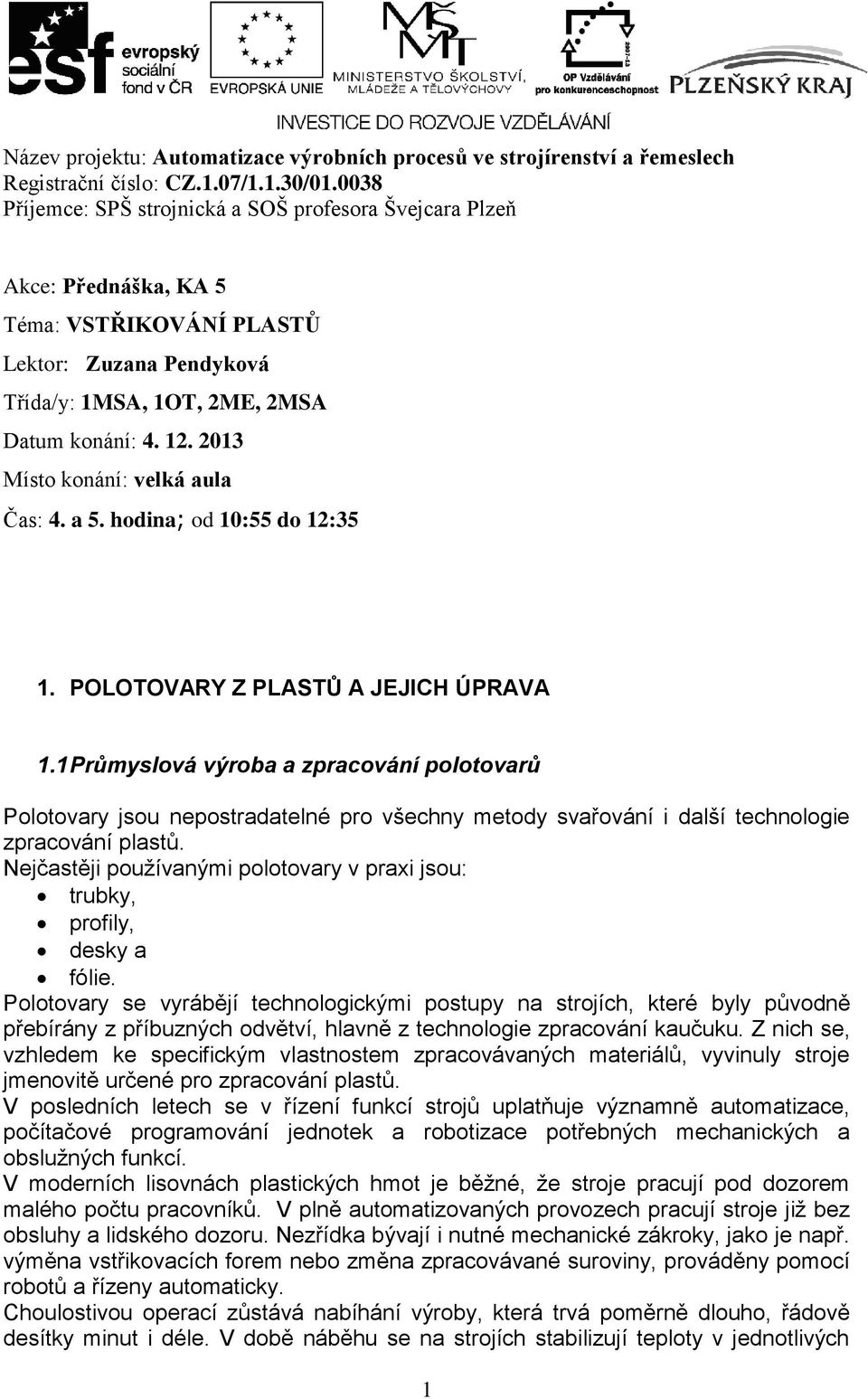 Nejčastěji používanými polotovary v praxi jsou: trubky, profily, desky a fólie.