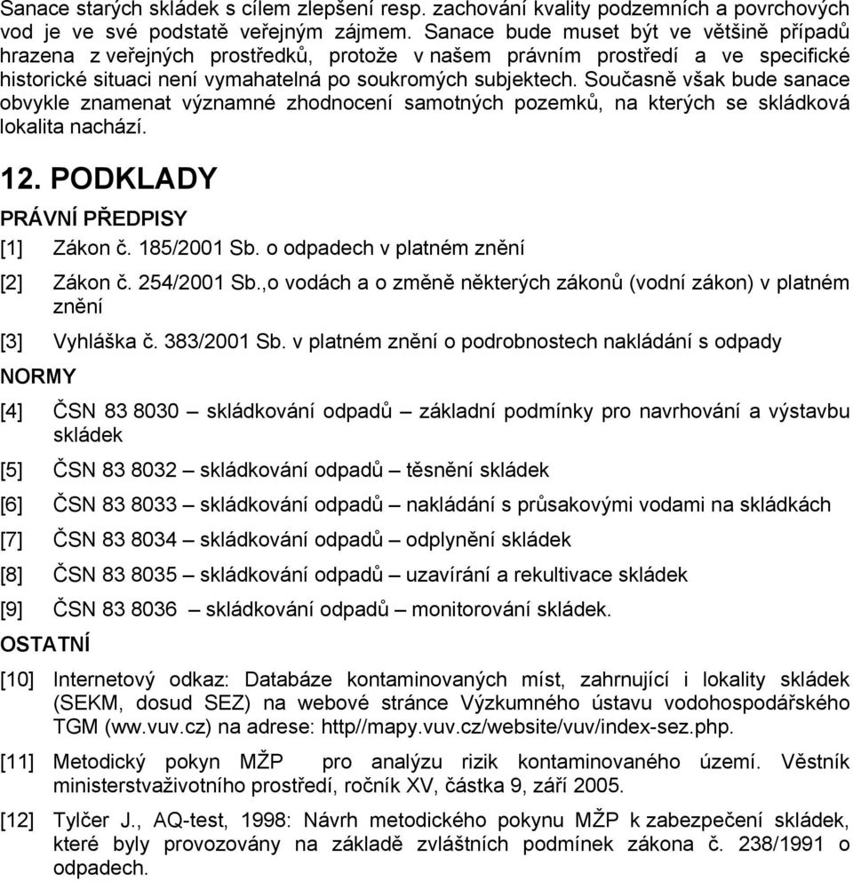 Současně však bude sanace obvykle znamenat významné zhodnocení samotných pozemků, na kterých se skládková lokalita nachází. 12. PODKLADY PRÁVNÍ PŘEDPISY [1] Zákon č. 185/2001 Sb.