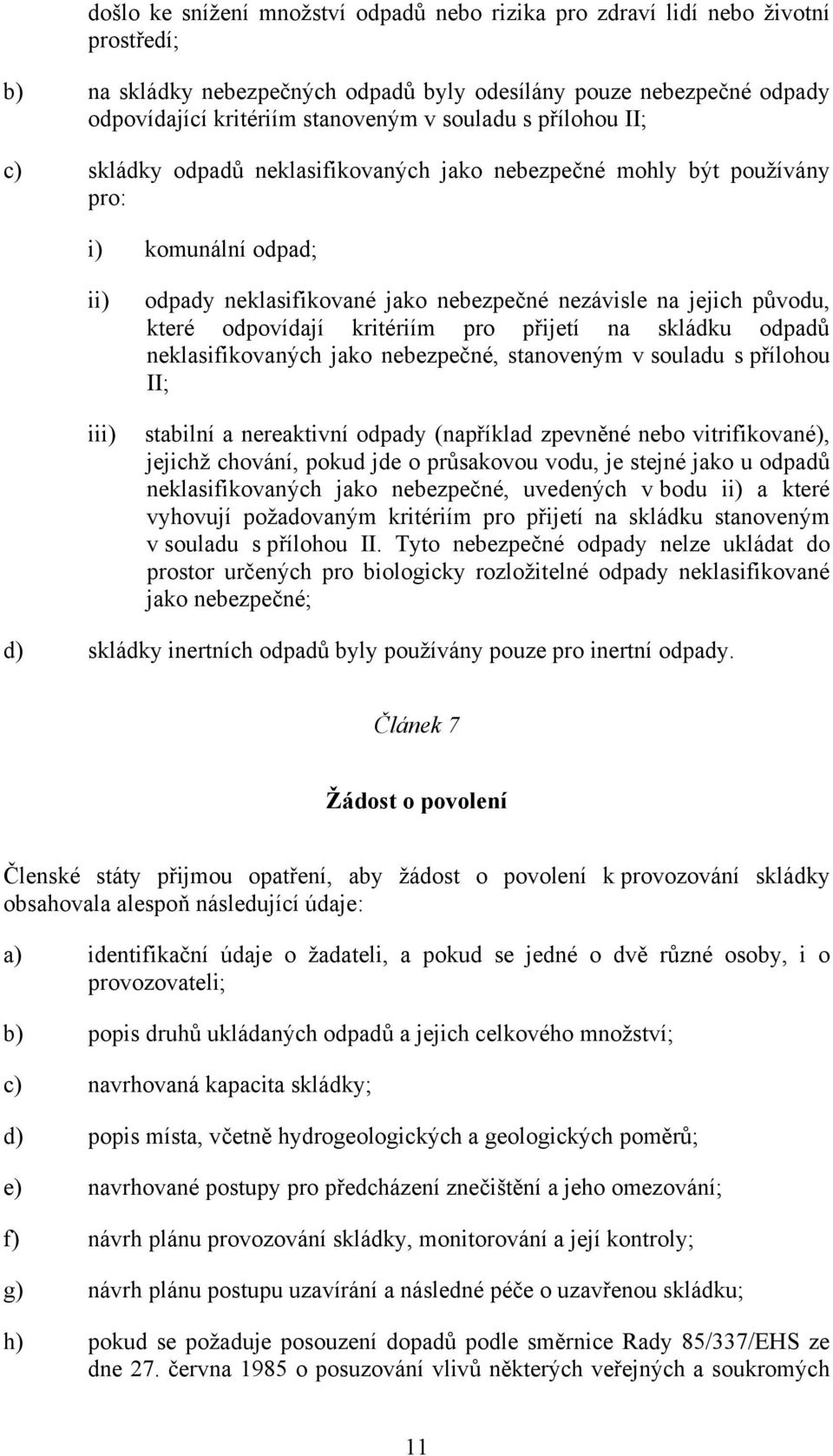 které odpovídají kritériím pro přijetí na skládku odpadů neklasifikovaných jako nebezpečné, stanoveným v souladu s přílohou II; stabilní a nereaktivní odpady (například zpevněné nebo vitrifikované),