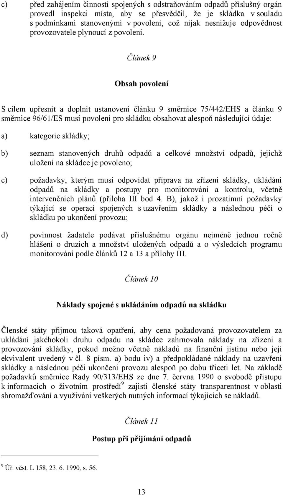 Článek 9 Obsah povolení S cílem upřesnit a doplnit ustanovení článku 9 směrnice 75/442/EHS a článku 9 směrnice 96/61/ES musí povolení pro skládku obsahovat alespoň následující údaje: a) kategorie