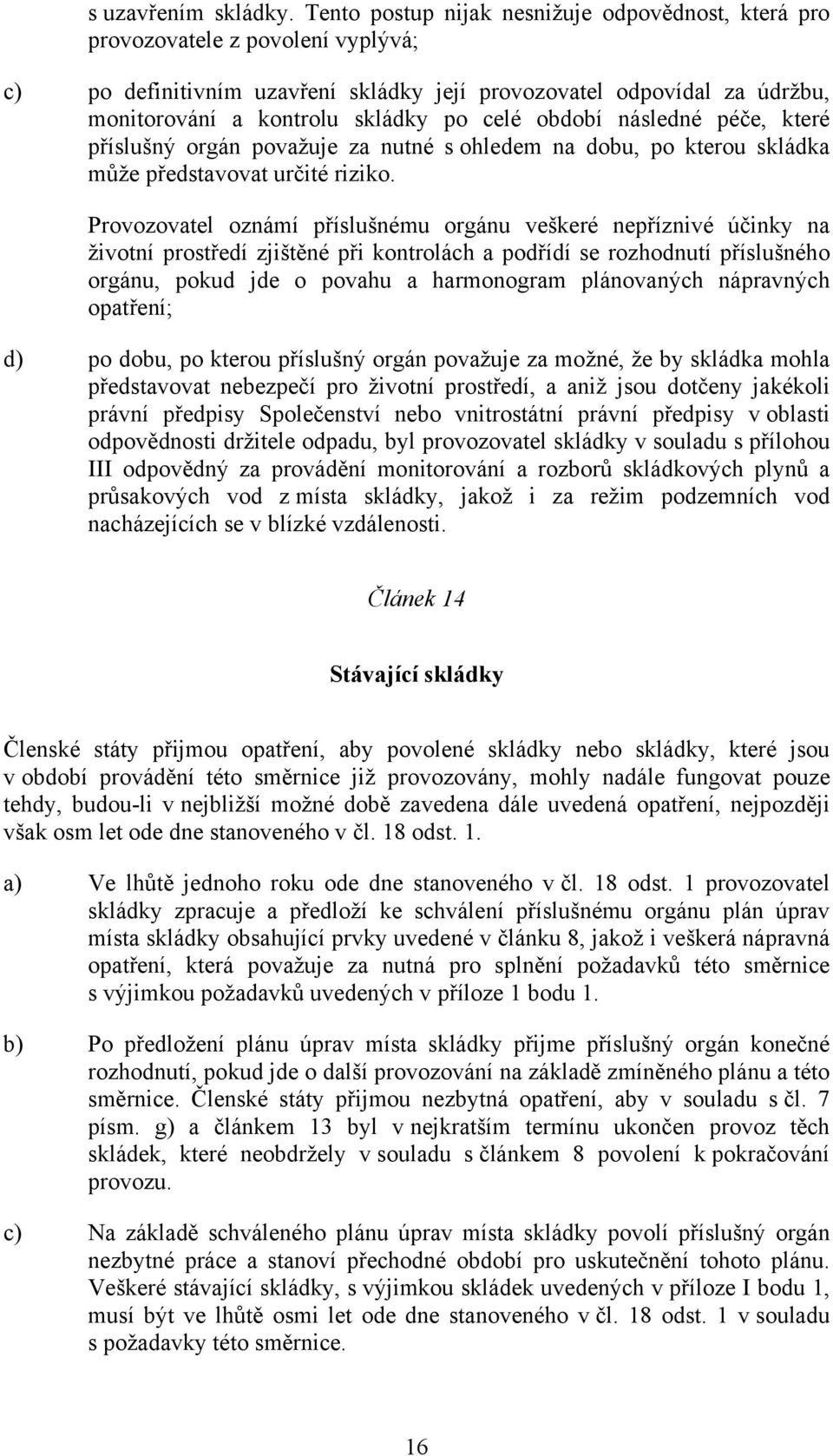 celé období následné péče, které příslušný orgán považuje za nutné s ohledem na dobu, po kterou skládka může představovat určité riziko.