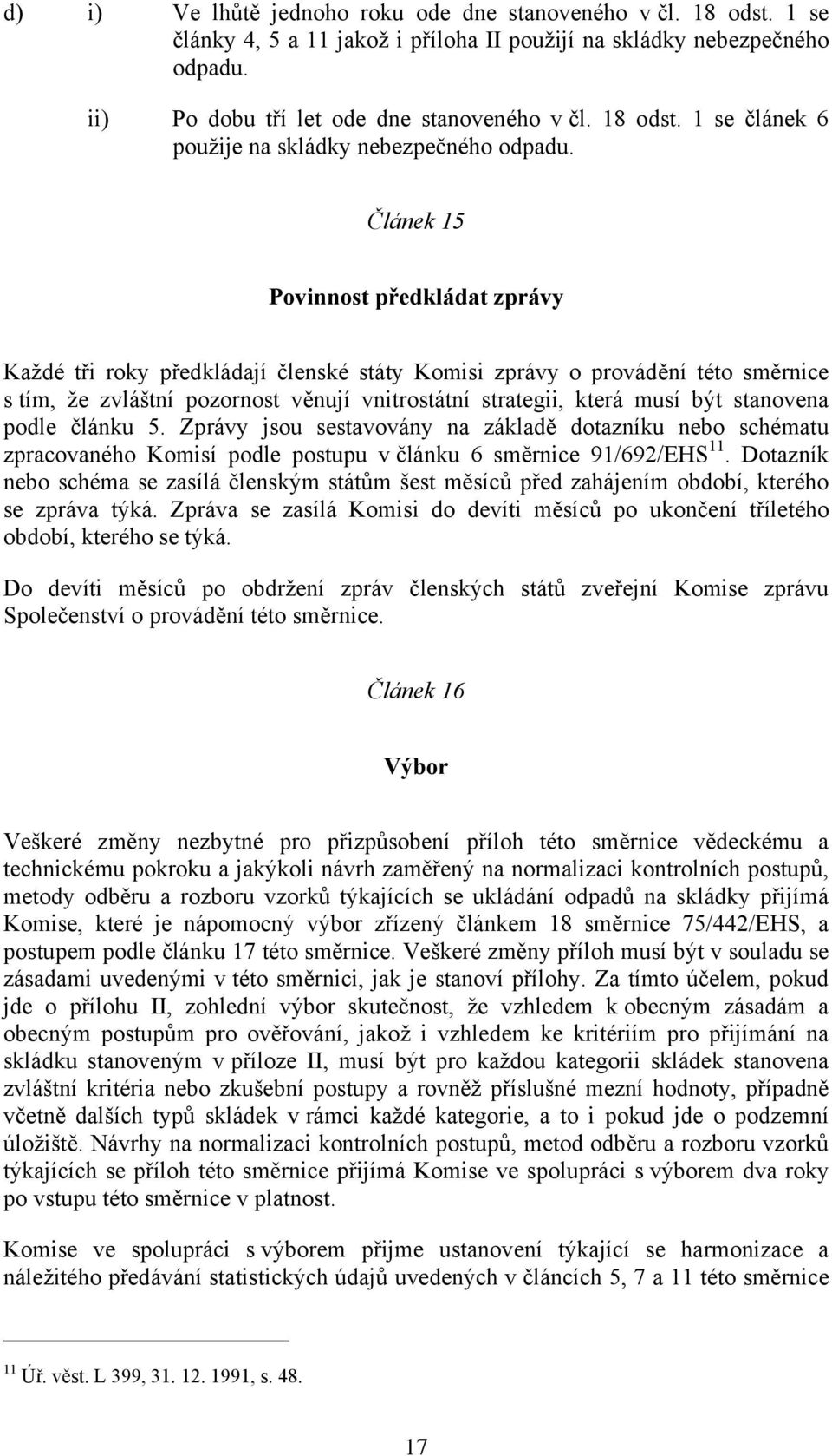 stanovena podle článku 5. Zprávy jsou sestavovány na základě dotazníku nebo schématu zpracovaného Komisí podle postupu v článku 6 směrnice 91/692/EHS 11.