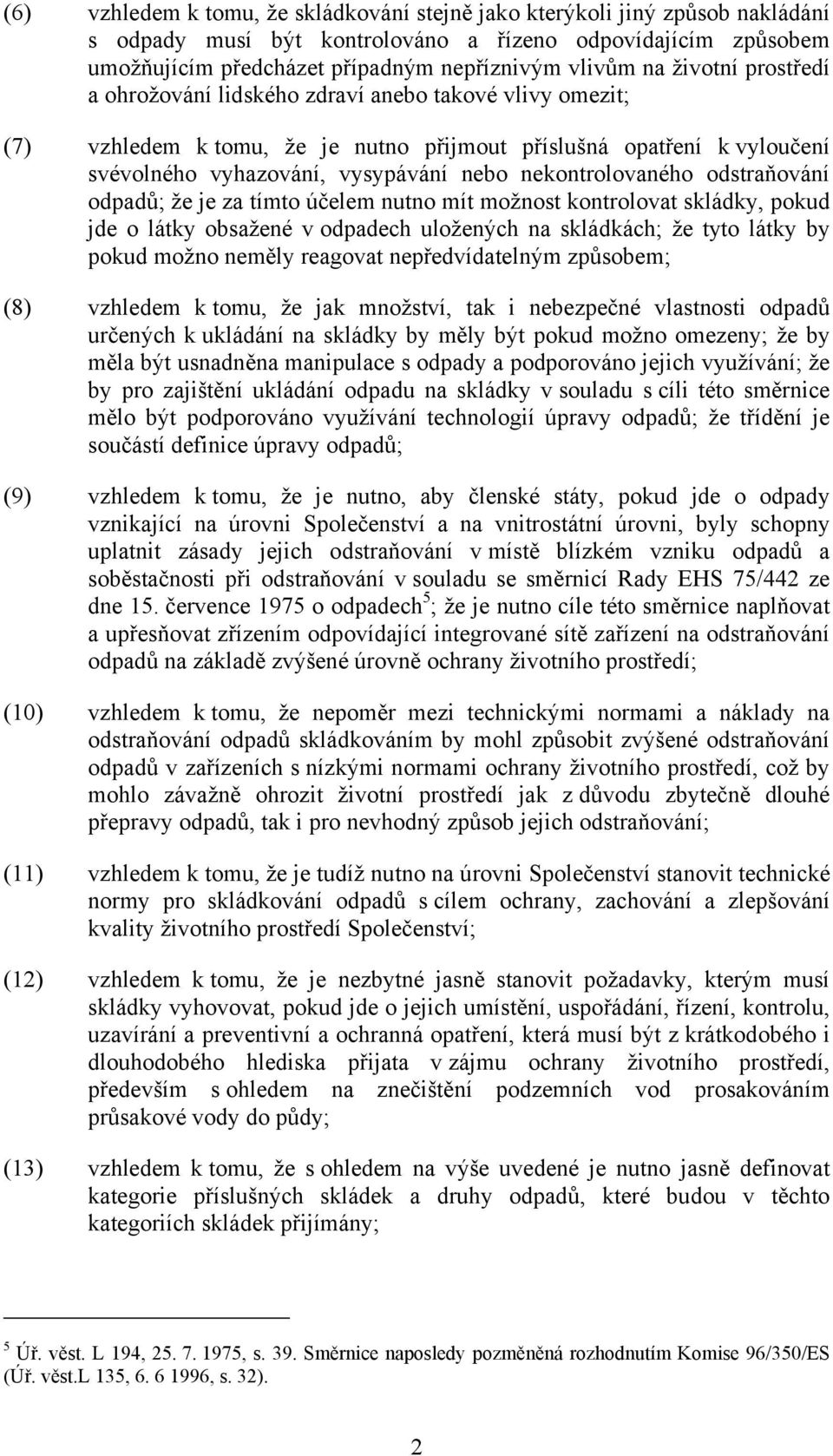 nekontrolovaného odstraňování odpadů; že je za tímto účelem nutno mít možnost kontrolovat skládky, pokud jde o látky obsažené v odpadech uložených na skládkách; že tyto látky by pokud možno neměly