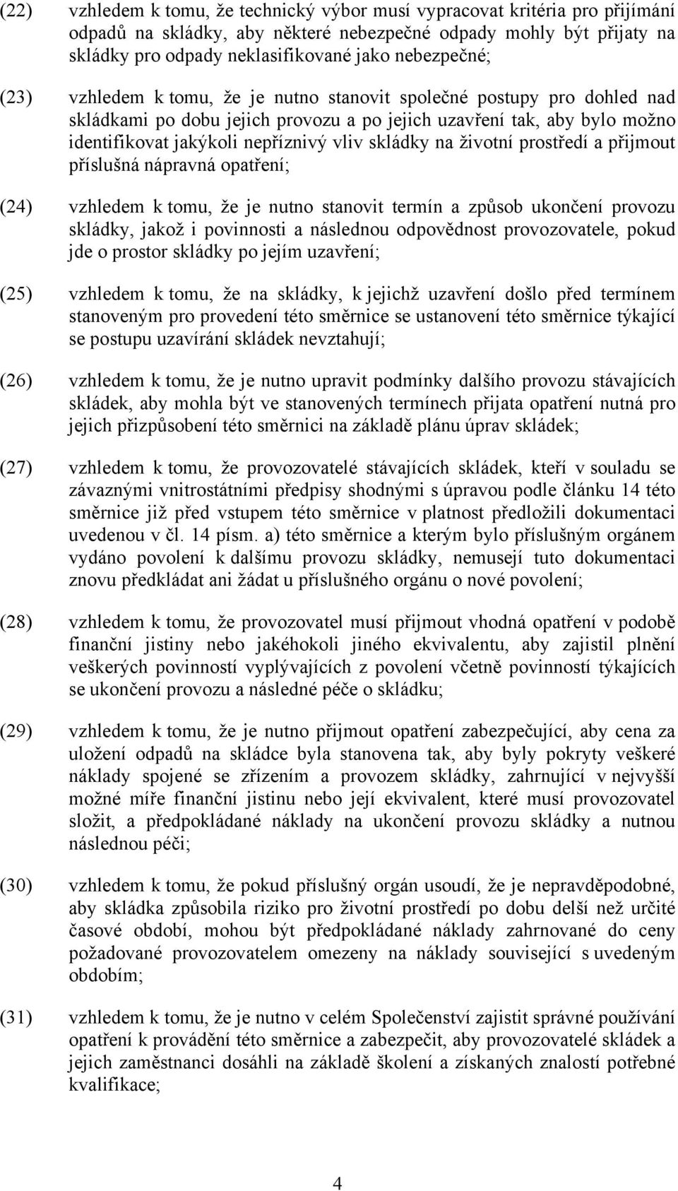 skládky na životní prostředí a přijmout příslušná nápravná opatření; (24) vzhledem k tomu, že je nutno stanovit termín a způsob ukončení provozu skládky, jakož i povinnosti a následnou odpovědnost