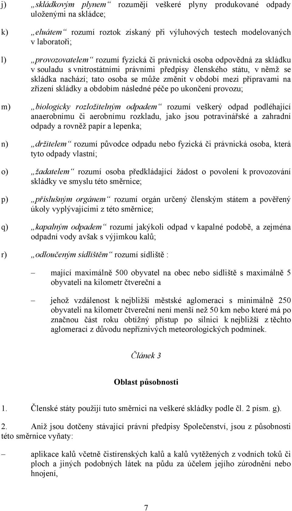 skládky a obdobím následné péče po ukončení provozu; m) biologicky rozložitelným odpadem rozumí veškerý odpad podléhající anaerobnímu či aerobnímu rozkladu, jako jsou potravinářské a zahradní odpady