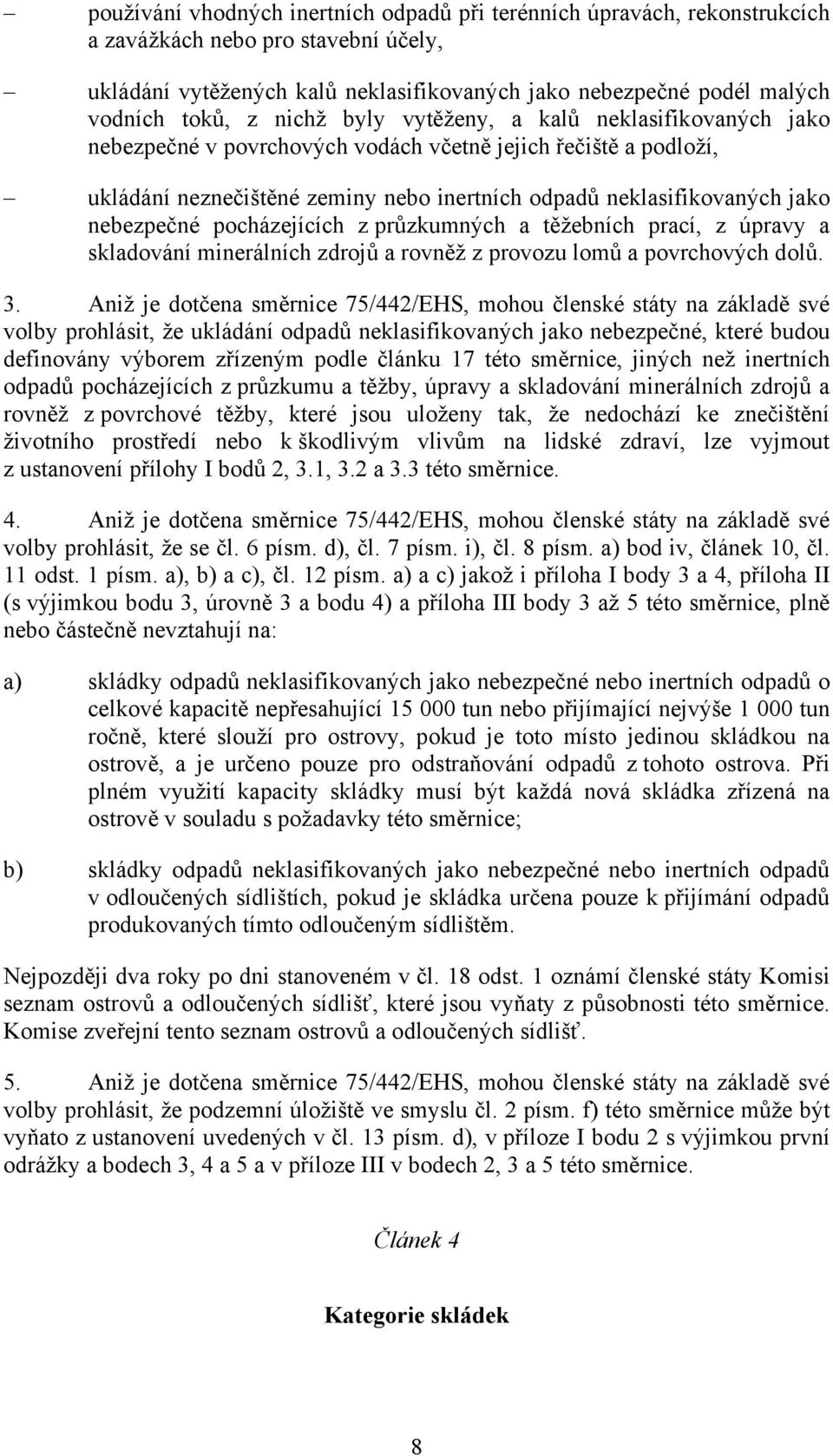 nebezpečné pocházejících z průzkumných a těžebních prací, z úpravy a skladování minerálních zdrojů a rovněž z provozu lomů a povrchových dolů. 3.