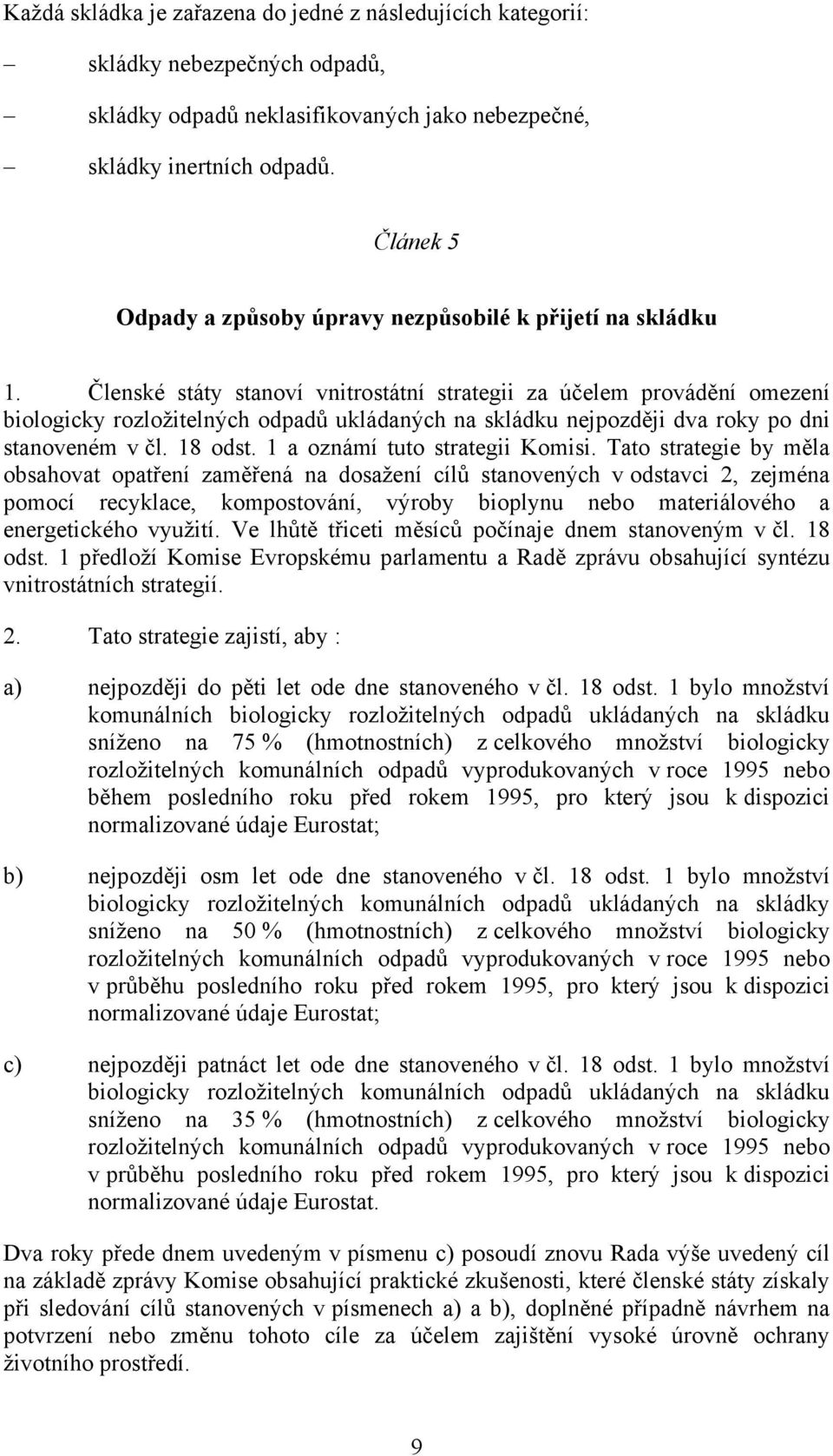 Členské státy stanoví vnitrostátní strategii za účelem provádění omezení biologicky rozložitelných odpadů ukládaných na skládku nejpozději dva roky po dni stanoveném v čl. 18 odst.