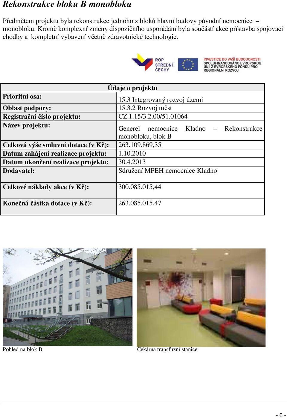 01064 Generel nemocnice Kladno Rekonstrukce monobloku, blok B Celková výše smluvní dotace (v Kč): 263.109.869,35 Datum zahájení realizace projektu: 1.10.2010 Datum ukončení realizace projektu: 30.