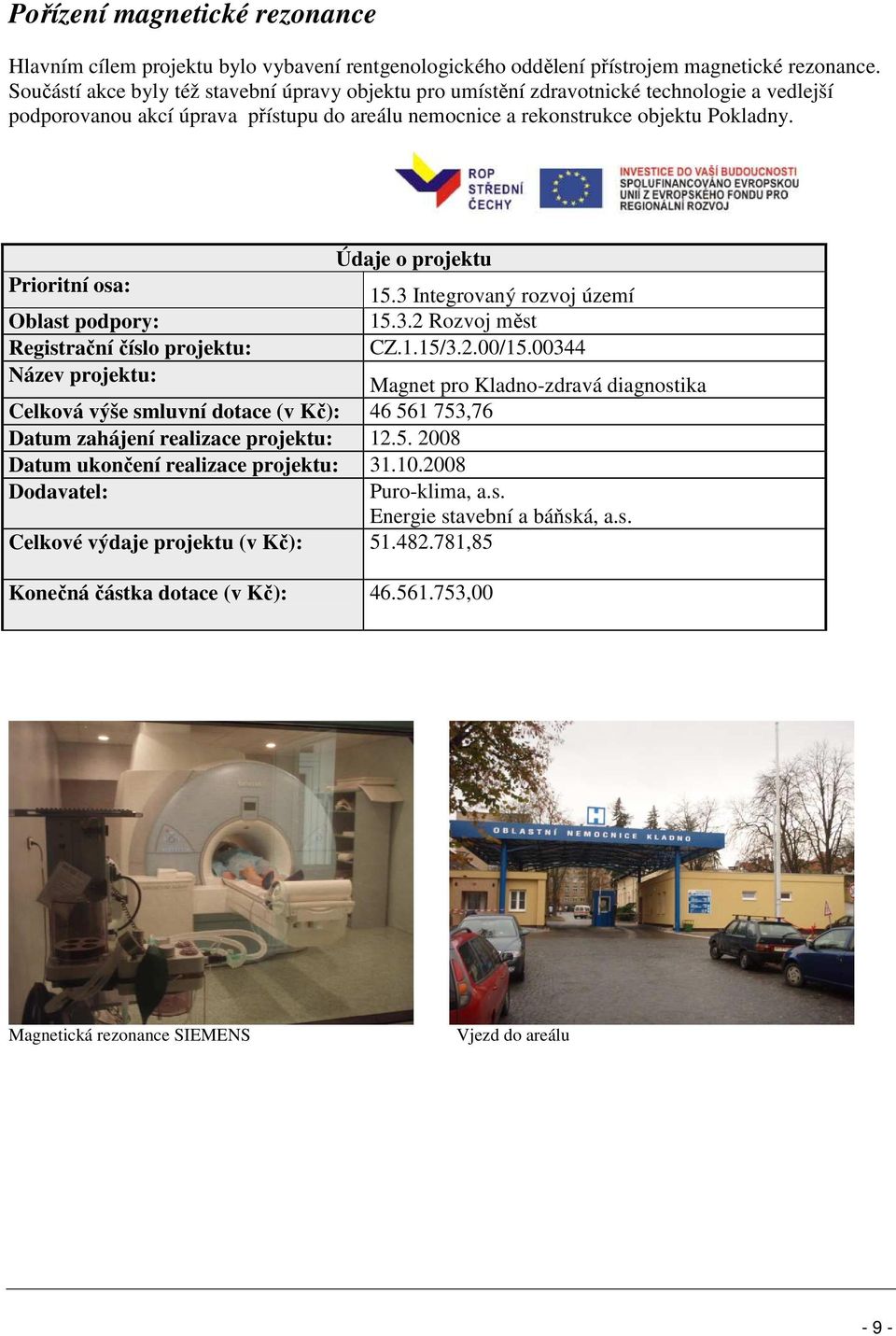 Pokladny. CZ.1.15/3.2.00/15.00344 Magnet pro Kladno-zdravá diagnostika Celková výše smluvní dotace (v Kč): 46 561 753,76 Datum zahájení realizace projektu: 12.5. 2008 Datum ukončení realizace projektu: 31.