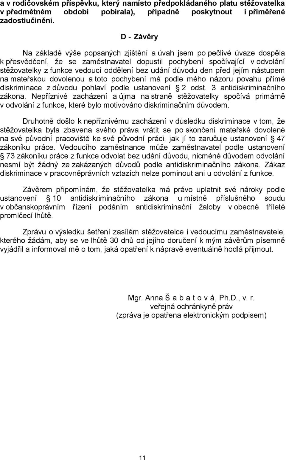 bez udání důvodu den před jejím nástupem na mateřskou dovolenou a toto pochybení má podle mého názoru povahu přímé diskriminace z důvodu pohlaví podle ustanovení 2 odst. 3 antidiskriminačního zákona.